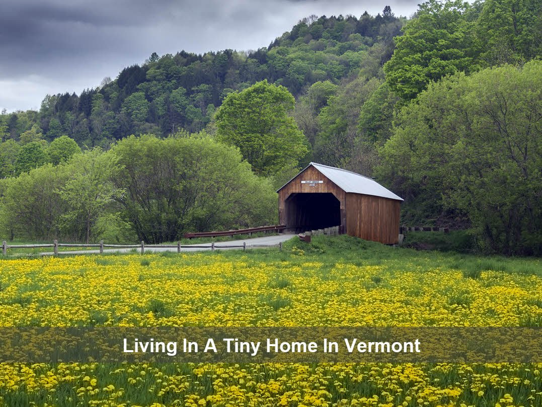 Living In A Tiny Home In Vermont Living In A Tiny Home In Vermont